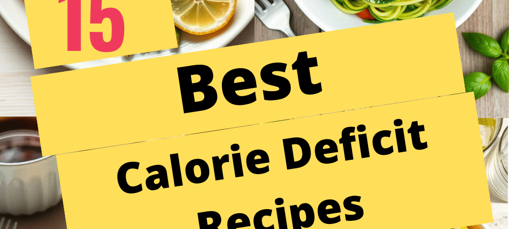 15 Calorie Deficit Recipes to Help You Lose Weight Without Feeling Hungry