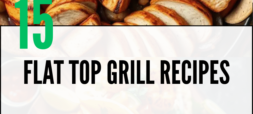 15 Flat Top Grill Recipes That’ll Make You the Backyard Hero