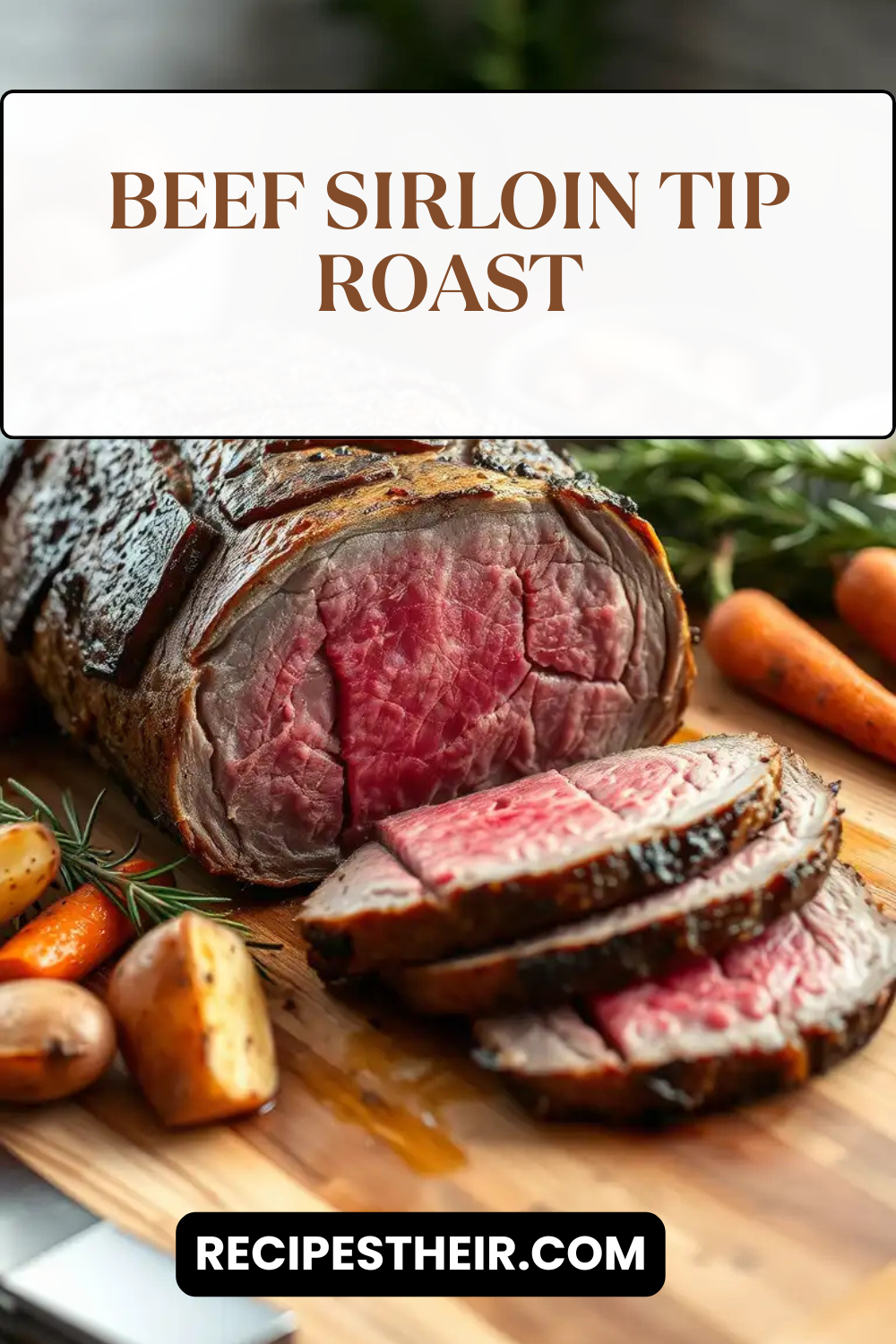 Beef Sirloin Tip Roast The Perfect Tender & Juicy Recipe Recipes Their